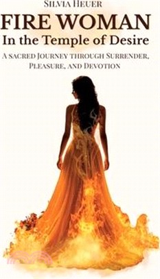 Fire Woman - In the Temple of Desire: A Sacred Journey through Surrender, Pleasure, and Devotion