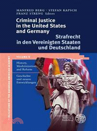 Criminal Justice in the United States and Germany / Strafrecht in Den Vereinigten Staaten Und Deutschland ― 'history, Modernization and Reform / Geschichte Und Neuere Entwicklungen'