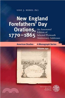 New England Forefathers' Day Orations, 1770-1865 ─ An Annotated Edition of Selected Plymouth Anniversary Addresses