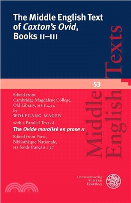 The Middle English Text of Caxton's Ovid, Books II-III ─ Edited from Cambridge, Magdalene College, Old Library, MS F.4.34 with a Parallel Text of The Ovide moralise en prose II: Edited from Paris, Bib