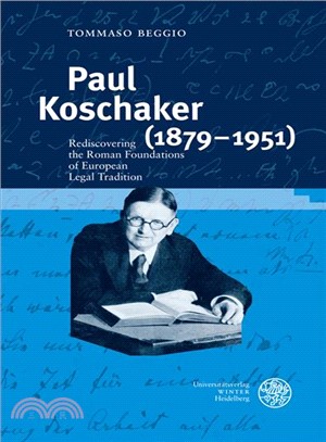 Paul Koschaker, 1879-1951 ― Rediscovering the Roman Foundations of European Legal Tradition