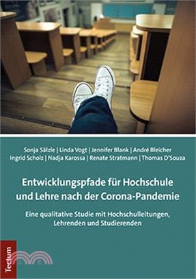 Entwicklungspfade Fur Hochschule Und Lehre Nach Der Corona-Pandemie: Eine Qualitative Studie Mit Hochschulleitungen, Lehrenden Und Studierenden