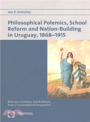 Philosophical Polemics, School Reform and Nation-Building in Uruguay, 1868-1915 ─ Reforma Vareliana and Batllismo from a Transnational Perspective