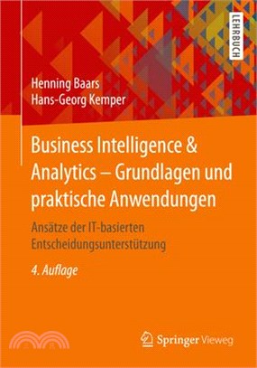 Business Intelligence & Analytics - Grundlagen Und Praktische Anwendungen: Ansätze Der It-Basierten Entscheidungsunterstützung