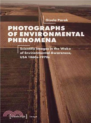 Photographs of Environmental Phenomena ─ Scientific Images in the Wake of Environmental Awareness, USA 1860s-1970s