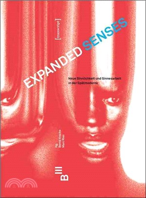 Expanded Senses ─ Neue Sinnlichkeit Und Sinnesarbeit in Der Sp酹moderne / New Conceptions of the Sensual, Sensorial and the Work of the Senses in Late Modernity