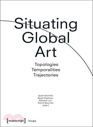 Situating Global Art ─ Topologies ?Temporalities ?Trajectories