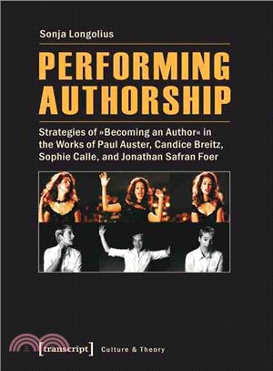 Performing Authorship ─ Strategies of "Becoming an Author" in the Works of Paul Auster, Candice Breitz, Sophie Calle, and Jonathan Safran Foer