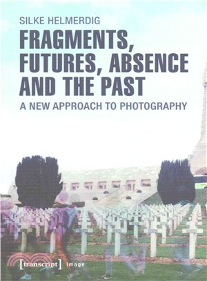 Fragments, Futures, Absence and the Past ─ A New Approach to Photography