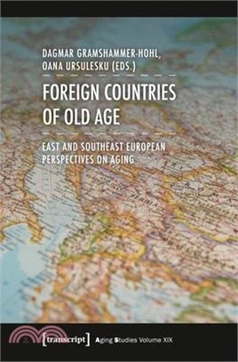 Foreign Countries of Old Age ― East and Southeast European Perspectives on Aging