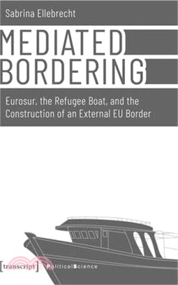 Mediated Bordering : Eurosur, the Refugee Boat, and the Construction of an External EU Border