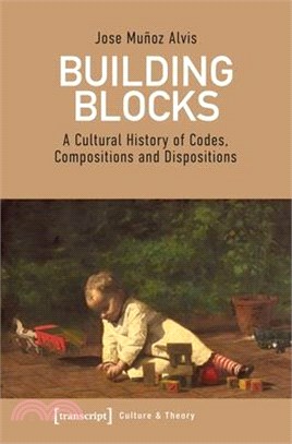 Building Blocks : A Cultural History of Codes, Compositions, and Dispositions