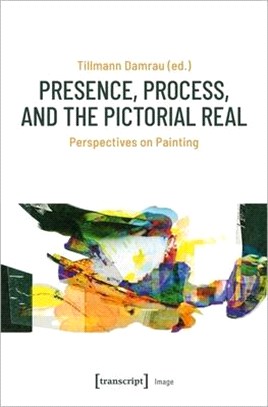 Presence, Process, and the Pictorial Real ― Perspectives on Painting