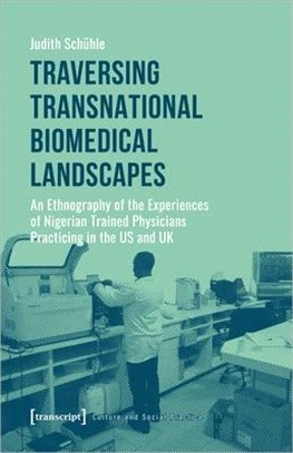 Traversing Transnational Biomedical Landscapes ― An Ethnography of the Experiences of Nigerian-trained Physicians Practicing in the Us and Uk