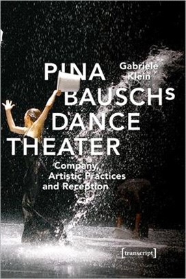 Pina Bausch’s Dance Theater ― Company, Artistic Practices, and Reception