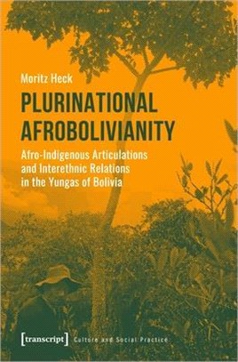 Plurinational Afrobolivianity ― Afro-Indigenous Articulations and Interethnic Relations in the Yungas of Bolivia