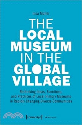 The Local Museum in the Global Village ― Rethinking Ideas, Functions, and Practices of Local History Museums in Rapidly Changing Diverse Communities