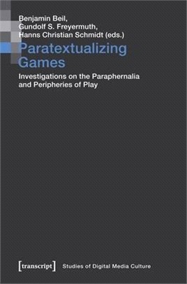 Paratextualizing Games: Investigations on the Paraphernalia and Peripheries of Play