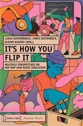 It's How You Flip It: Multiple Perspectives on Hip-Hop and Music Education