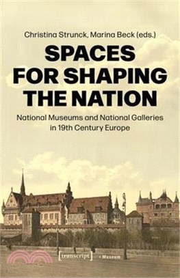 Spaces for Shaping the Nation: National Museums and National Galleries in 19th Century Europe