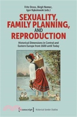 Sexuality, Family Planning, and Reproduction: Historical Dimensions in Central and Eastern Europe from 1600 Until Today