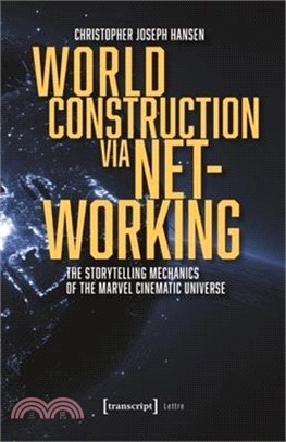 World Construction Via Networking: The Storytelling Mechanics of the Marvel Cinematic Universe