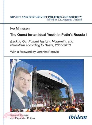 The Quest for an Ideal Youth in Putin's Russia I ─ Back to Our Future! History, Modernity, and Patriotism According to Nashi, 2005-2013