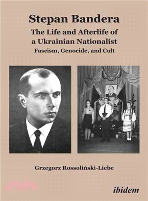 Stepan Bandera ─ The Life and Afterlife of a Ukrainian Nationalist: Fascism, Genocide, and Cult