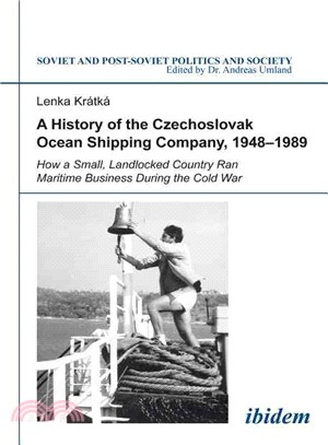 A History of the Czechoslovak Ocean Shipping Company 1948-1989 ― How a Small, Landlocked Country Ran Maritime Business During the Cold War