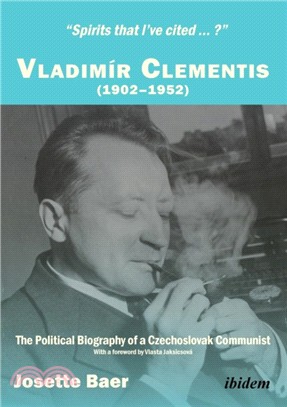 Spirits that Ive cited?：Vladimir Clementis (19021952). The Political Biography of a Czechoslovak Communist