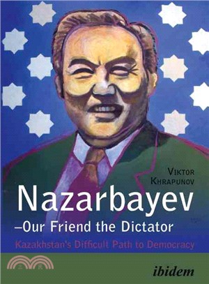 Nazarbayev-Our Friend the Dictator ─ Kazakhstan's Difficult Path to Democracy