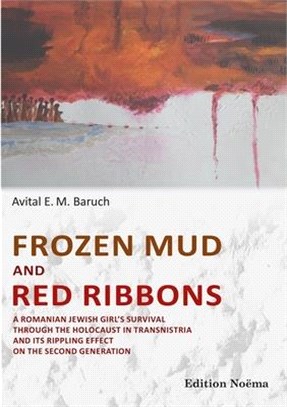 Frozen Mud and Red Ribbons ─ A Romanian Jewish Girl's Survival Through the Holocaust in Transnistria and Its Rippling Effect on the Second Generation