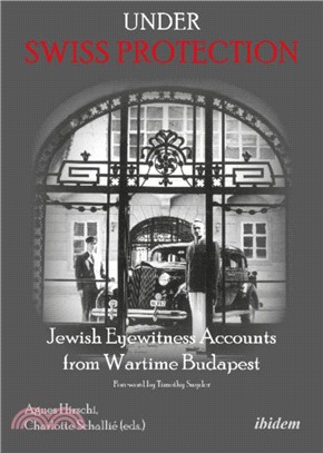 Under Swiss Protection：Jewish Eyewitness Accounts from Wartime Budapest