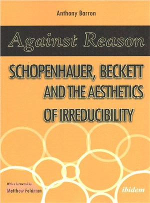 Against Reason ─ Schopenhauer, Beckett and the Aesthetics of Irreducibility