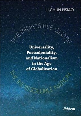 The Indivisible Globe, the Indissoluble Nation: Universality, Postcoloniality, and Nationalism in the Age of Globalization