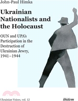 Ukrainian Nationalists and the Holocaust: Oun and Upa's Participation in the Destruction of Ukrainian Jewry, 1941-1944