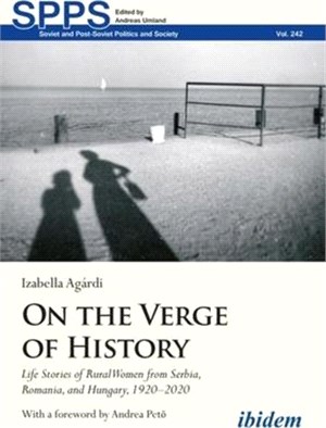 On the Verge of History: Life Stories of Rural Women from Serbia, Romania, and Hungary, 1920-2020