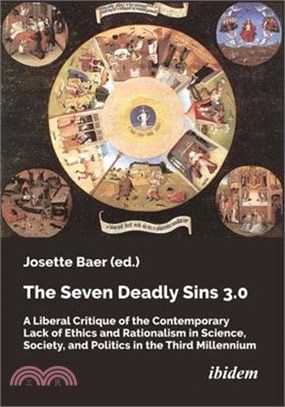 The Seven Deadly Sins 3.0: A Liberal Critique of the Contemporary Lack of Ethics and Rationalism in Science, Society, and Politics in the Third M