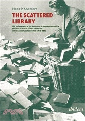 The Scattered Library: The Various Fates of the Remnants of Magnus Hirschfeld's Institute of Sexual Science Collection in France and Czechosl