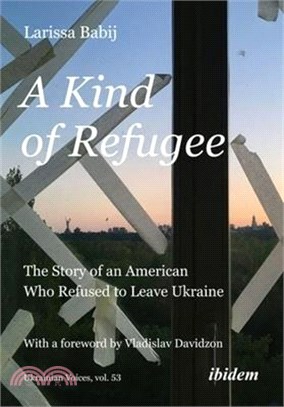 A Kind of Refugee: The Story of an American Who Refused to Leave Ukraine