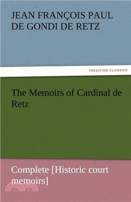 The Memoirs of Cardinal de Retz - Complete [historic Court Memoirs]