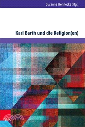 Karl Barth Und Die Religionen ― Erkundungen in Den Weltreligionen Und Der Okumene