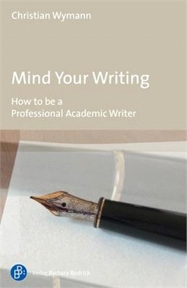Mind Your Writing: How to Be a Professional Academic Writer