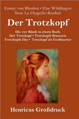 Der Trotzkopf / Trotzkopfs Brautzeit / Trotzkopfs Ehe / Trotzkopf als Grossmutter (Grossdruck)：Die vier Bande in einem Buch