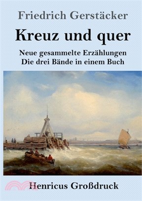 Kreuz und quer (Großdruck): Neue gesammelte Erzählungen Die drei Bände in einem Buch