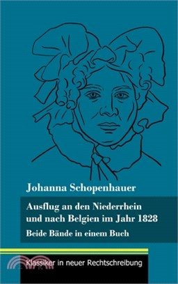Ausflug an den Niederrhein und nach Belgien im Jahr 1828: Beide Bände in einem Buch (Band 98, Klassiker in neuer Rechtschreibung)
