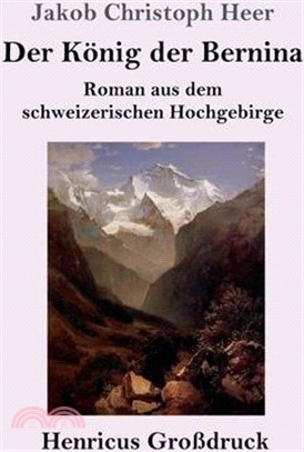 Der König der Bernina (Großdruck): Roman aus dem schweizerischen Hochgebirge