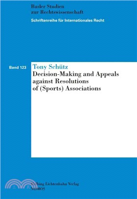 Decision-making and Appeals Against Resolutions of Sports Associations ─ Schriftenreihe Fur Internationales Recht Sir, Band 123