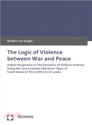 The Logic of Violence Between War and Peace ─ A New Perspective on the Dynamics of Political Violence Using the Case Example Liberation Tigers of Tamil Eelam (LTTE) Conflict in Sri Lanka