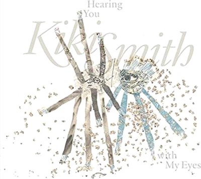 Kiki Smith: Hearing You with My Eyes